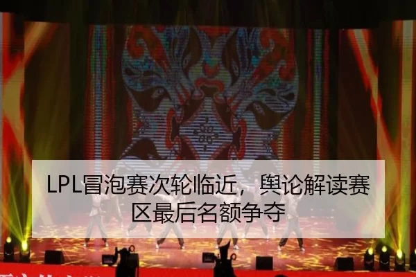 LPL冒泡赛次轮临近，舆论解读赛区最后名额争夺